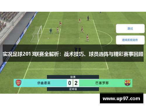 实况足球2013联赛全解析：战术技巧、球员选阵与精彩赛事回顾